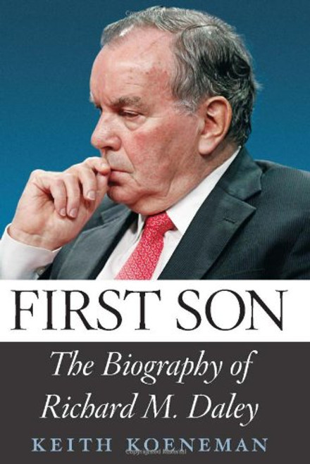 First Son: The Biography of Richard M. Daley
