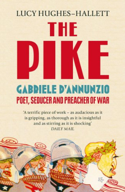 The Pike: Gabriele d'Annunzio, Poet, Seducer and Preacher of War