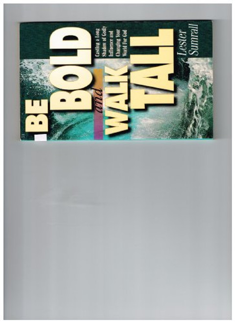 Be Bold, Walk Tall: Casting a Long Shadow of Godly Influence and Changing Your World for God Be Bold, Walk Tall: Casting a Long Shadow of Godly Influence and Changing Your World for God