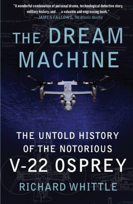 The Dream Machine: The Untold History of the Notorious V-22 Osprey