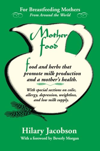 Mother Food: A Breastfeeding Diet Guide with Lactogenic Foods and Herbs - Build Milk Supply, Boost Immunity, Lift Depression, Detox, Lose Weight, Optimize a Baby's IQ, and Reduce Colic and Allergies