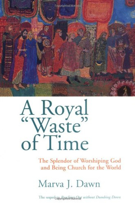 A Royal Waste of Time: The Splendor of Worshiping God and Being Church for the World