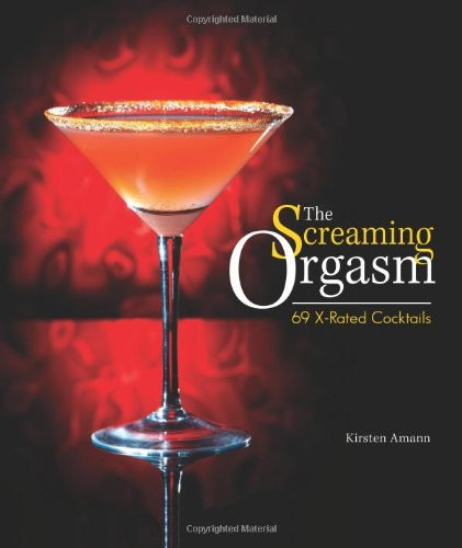 The Screaming Orgasm: 69 X-Rated Cocktails (Wine & Spirits)