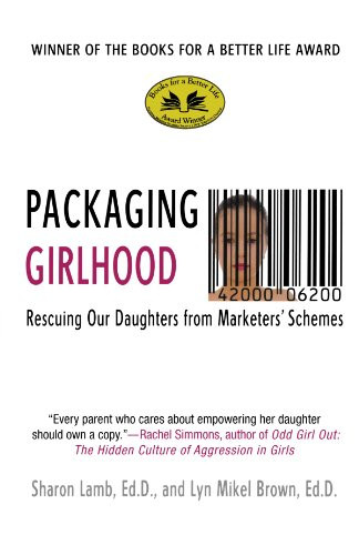 Packaging Girlhood: Rescuing Our Daughters from Marketers' Schemes