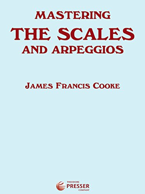Mastering The Scales and Arpeggios, A Complete and Practical System for Studying The Scales and Arpeggios From the Most Elementary Steps To The ... Degree of Velocity and Artistic Perfection