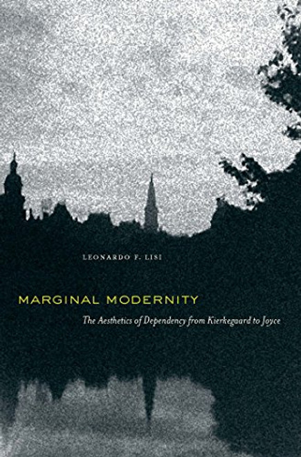 Marginal Modernity: The Aesthetics of Dependency from Kierkegaard to Joyce Marginal Modernity: The Aesthetics of Dependency from Kierkegaard to Joyce