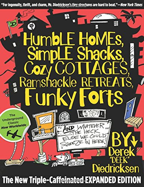 Humble Homes, Simple Shacks, Cozy Cottages, Ramshackle Retreats, Funky Forts: And Whatever The Heck Else We Could Squeeze In Here