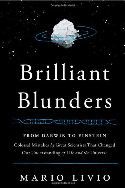 Brilliant Blunders: From Darwin to Einstein - Colossal Mistakes by Great Scientists That Changed Our Understanding of Life and the Universe