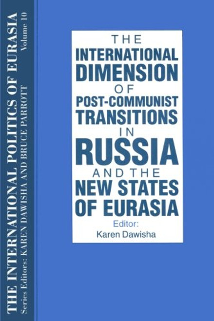 The International Politics of Eurasia: v. 10: The International Dimension of Post-communist Transitions in Russia and the New States of Eurasia