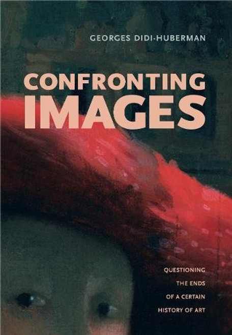 Confronting Images: Questioning the Ends of a Certain History of Art Confronting Images: Questioning the Ends of a Certain History of Art