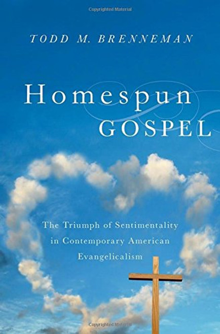 Homespun Gospel: The Triumph of Sentimentality in Contemporary American Evangelicalism Homespun Gospel: The Triumph of Sentimentality in Contemporary American Evangelicalism