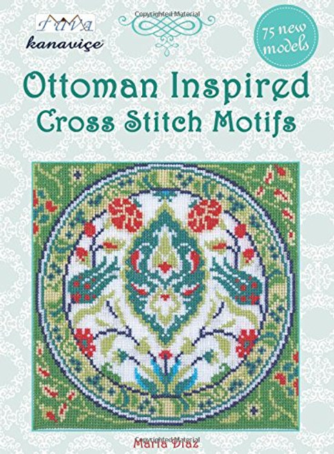 Ottoman Inspired Cross Stitch Motifs: 75 New Models (Cross Stitch Motif Series)