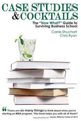 Case Studies & Cocktails: The Now What? Guide to Surviving Business School