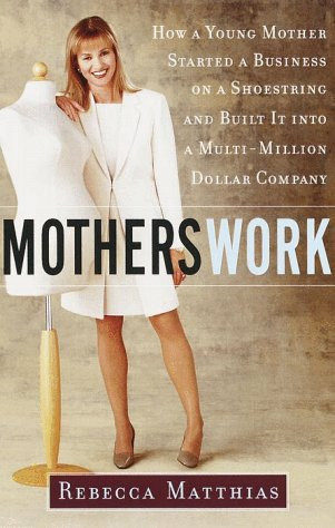 Motherswork: How A Young Mother Started A Business On A Shoestring And Built It Into Multi-Million Dollar Company