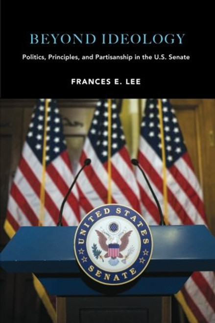 Beyond Ideology: Politics, Principles, and Partisanship in the U. S. Senate