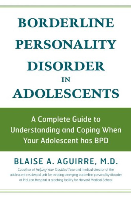Borderline Personality Disorder in Adolescents: A Complete Guide to Understanding and Coping When Your Adolescent Has BPD