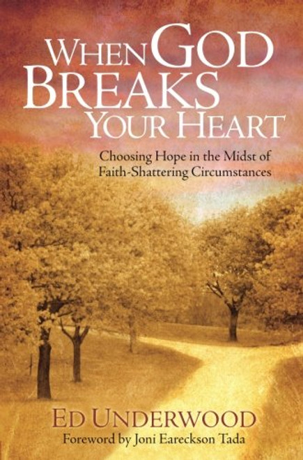 When God Breaks Your Heart: Choosing Hope in the Midst of Faith-Shattering Circumstances