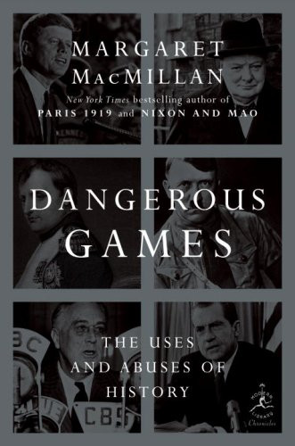 Dangerous Games: The Uses and Abuses of History (Modern Library Chronicles)