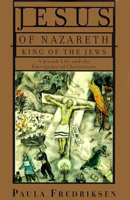 Jesus of Nazareth, King of the Jews: A Jewish Life and the Emergence of Christianity