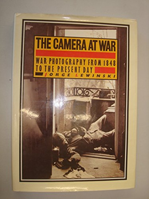 The Camera at War: A History of War Photography from 1848 to the Present Day