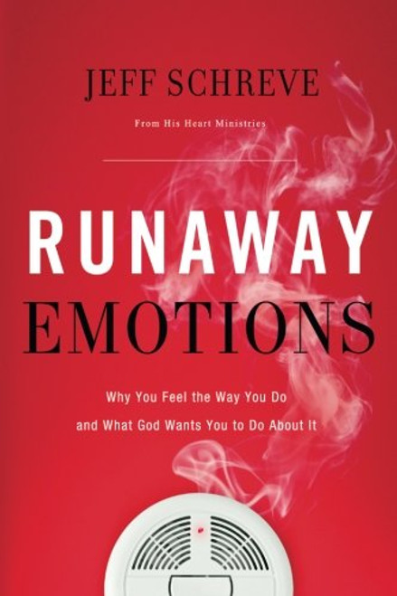 Runaway Emotions: Why You Feel the Way You Do and What God Wants You to Do About It
