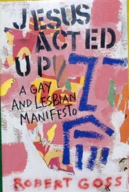 Jesus Acted Up: A Gay and Lesbian Manifesto Jesus Acted Up: A Gay and Lesbian Manifesto