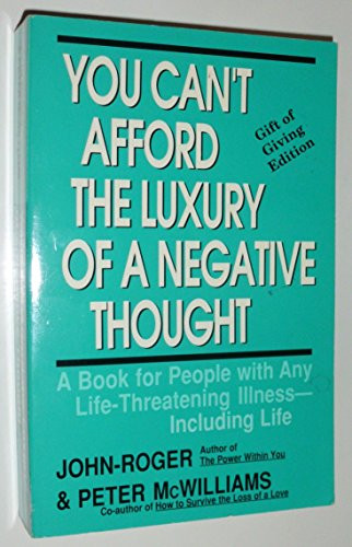 You Can't Afford the Luxury of a Negative Thought : A Book for People with Any Life-Threatening Illness - Including Life
