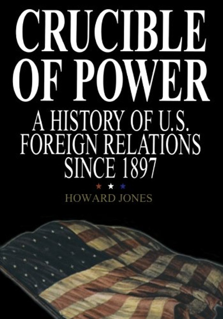 Crucible of Power: A History of American Foreign Relations from 1897