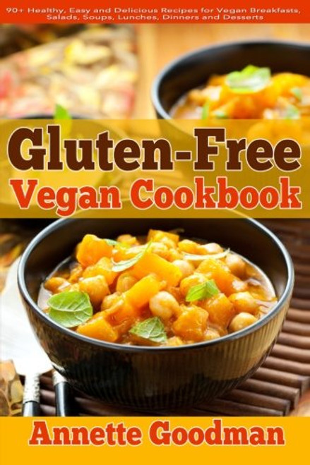 Gluten-Free Vegan Cookbook: 90+ Healthy, Easy and Delicious Recipes for Vegan Breakfasts, Salads, Soups, Lunches, Dinners and Desserts for Your Well-Being (Weight Loss Plan Series) (Volume 3)