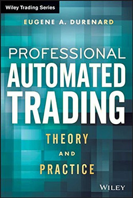 Professional Automated Trading: Theory and Practice Professional Automated Trading: Theory and Practice