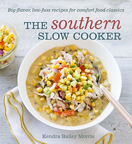 The Southern Slow Cooker: Big-Flavor, Low-Fuss Recipes for Comfort Food Classics