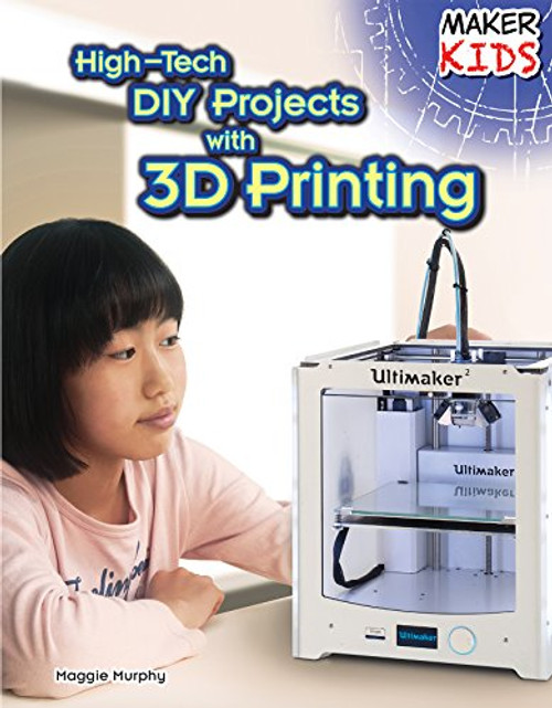 High-Tech DIY Projects With 3D Printing (Maker Kids) High-Tech DIY Projects With 3D Printing (Maker Kids)