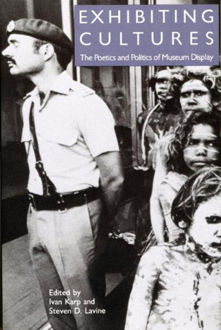 Exhibiting Cultures: The Poetics and Politics of Museum Display