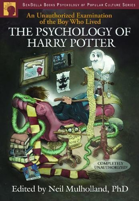 The Psychology of Harry Potter: An Unauthorized Examination Of The Boy Who Lived (Psychology of Popular Culture)