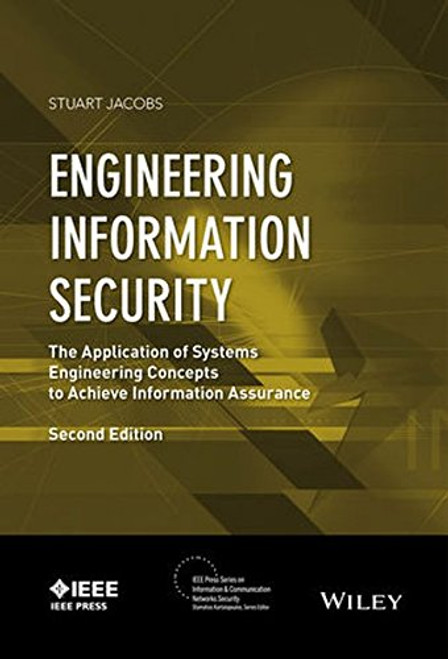 Engineering Information Security: The Application of Systems Engineering Concepts to Achieve Information Assurance (IEEE Press Series on Information and Communication Networks Security) Engineering Information Security: The Application of Systems Engineering Concepts to Achieve Information Assurance (IEEE Press Series on Information and Communication Networks Security)