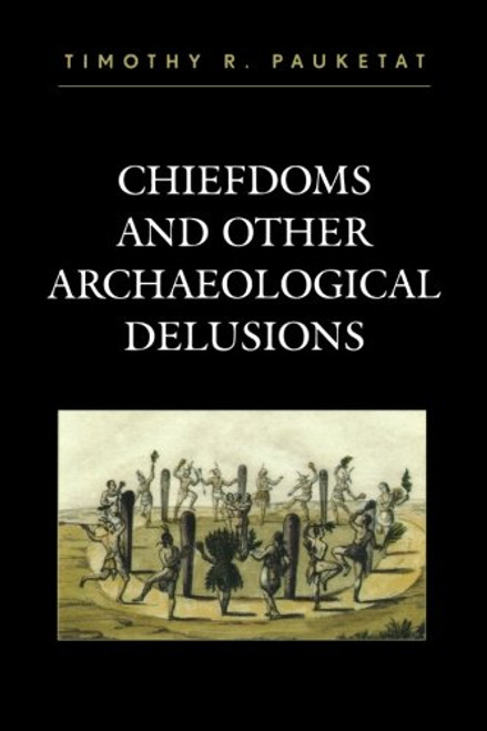 Chiefdoms and Other Archaeological Delusions (Issues in Eastern Woodlands Archaeology)