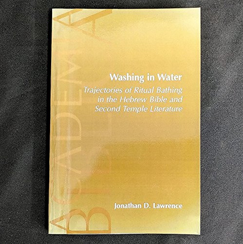 Washing in Water: Trajectories of Ritual Bathing in the Hebrew Bible and Second Temple Literature (Society of Biblical Literature Academia Biblica)