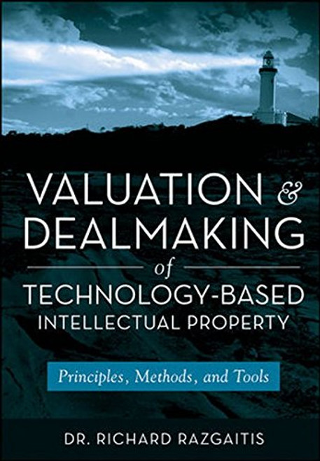 Valuation and Dealmaking of Technology-Based Intellectual Property: Principles, Methods and Tools