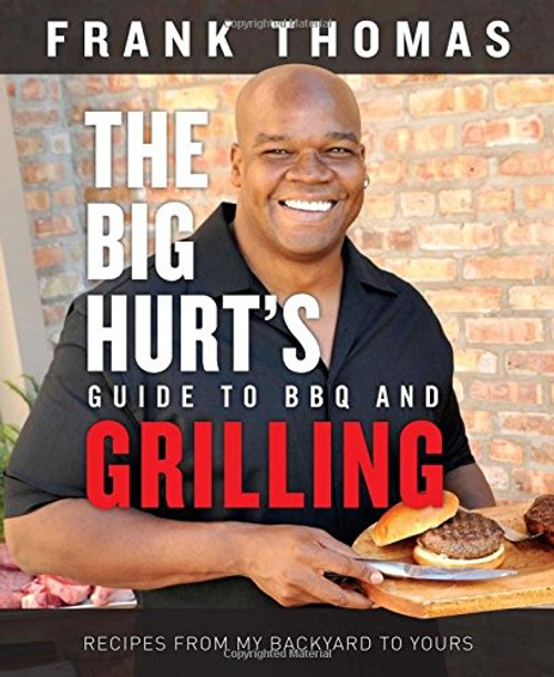 The Big Hurt's Guide to BBQ and Grilling: Recipes from My Backyard to Yours