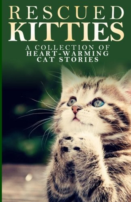 Rescued Kitties: A Collection of Heart-Warming Cat Stories