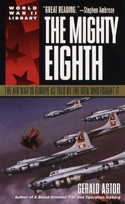 The Mighty Eighth: The Air War in Europe as Told by the Men Who Fought It