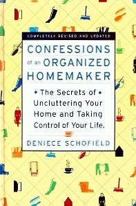 Confessions of an Organized Homemaker: The Secrets of Uncluttering Your Home and Taking Control of Your Life