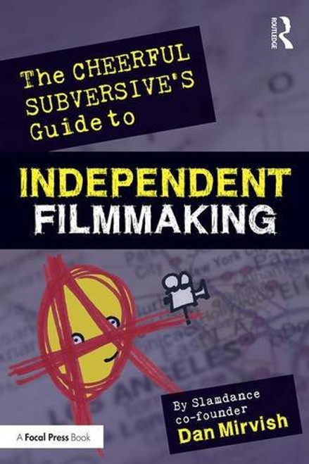 The Cheerful Subversive's Guide to Independent Filmmaking: From Preproduction to Festivals and Distribution The Cheerful Subversive's Guide to Independent Filmmaking: From Preproduction to Festivals and Distribution
