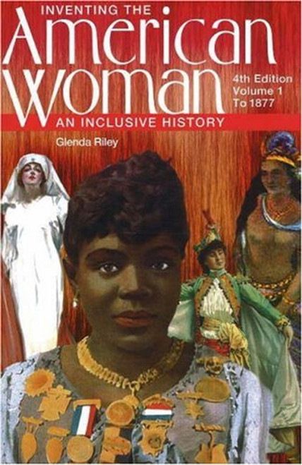 Inventing the American Woman: An Inclusive History, Volume 1: To 1877