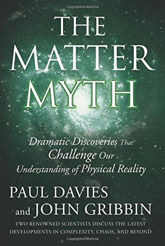 The Matter Myth: Dramatic Discoveries that Challenge Our Understanding of Physical Reality