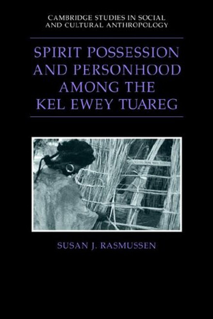 Spirit Possession and Personhood among the Kel Ewey Tuareg (Cambridge Studies in Social and Cultural Anthropology) Spirit Possession and Personhood among the Kel Ewey Tuareg (Cambridge Studies in Social and Cultural Anthropology)