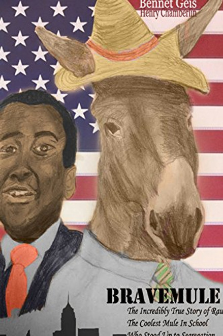 Bravemule: The Incredibly True Story of Raul the Coolest Mule In School Who Stood Up to Segregation