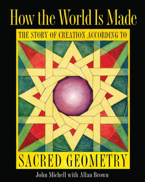 How the World Is Made: The Story of Creation according to Sacred Geometry
