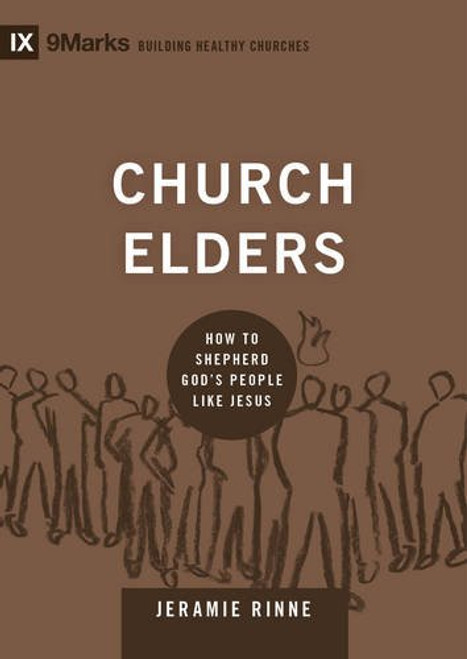 Church Elders: How to Shepherd God's People Like Jesus (9marks: Building Healthy Churches)