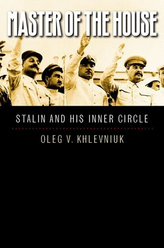 Master of the House: Stalin and His Inner Circle (Yale-Hoover Series on Authoritarian Regimes)